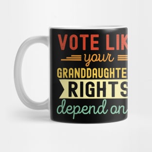 Vote Like Your Granddaughter's Rights Depend on It Mug